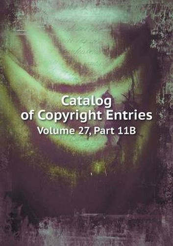 Cover image for Catalog of Copyright Entries Volume 27, Part 11B