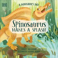 Cover image for A Dinosaur's Day: Spinosaurus Makes a Splash