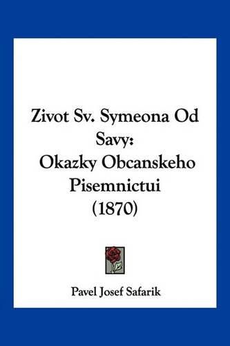 Cover image for Zivot Sv. Symeona Od Savy: Okazky Obcanskeho Pisemnictui (1870)