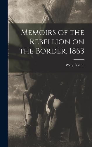 Cover image for Memoirs of the Rebellion on the Border, 1863