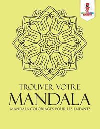 Cover image for Trouver Votre Mandala: Mandala Coloriages pour les Enfants