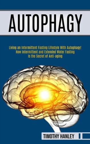 Cover image for Autophagy: How Intermittent and Extended Water Fasting Is the Secret of Anti-aging (Living an Intermittent Fasting Lifestyle With Autophagy!!)