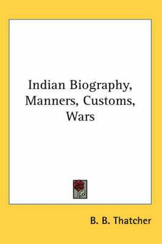 Cover image for Indian Biography, Manners, Customs, Wars