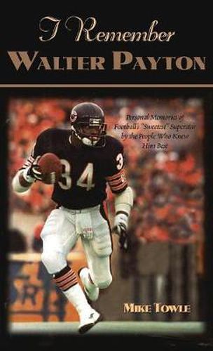 Cover image for I Remember Walter Payton: Personal Memories of Football's Sweetest   Superstar by the People Who Knew Him Best