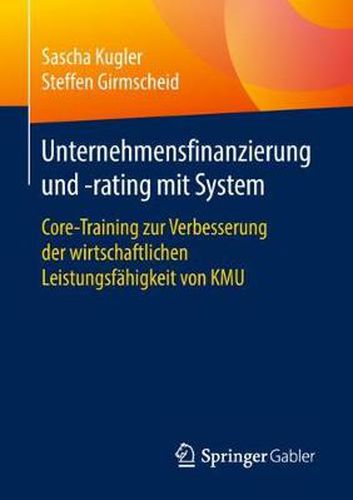 Unternehmensfinanzierung Und -Rating Mit System: Core-Training Zur Verbesserung Der Wirtschaftlichen Leistungsfahigkeit Von Kmu