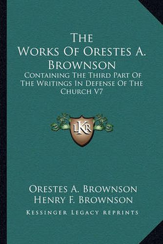 The Works of Orestes A. Brownson: Containing the Third Part of the Writings in Defense of the Church V7