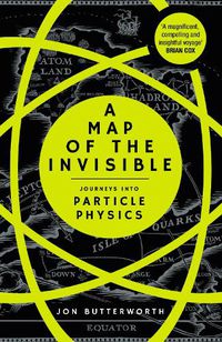 Cover image for A Map of the Invisible: Journeys into Particle Physics