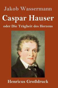 Cover image for Caspar Hauser oder Die Tragheit des Herzens (Grossdruck)