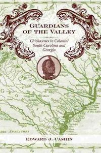 Cover image for Guardians of the Valley: Chickasaws in Colonial South Carolina and Georgia