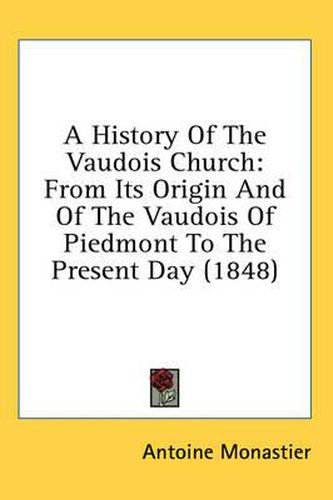 Cover image for A History Of The Vaudois Church: From Its Origin And Of The Vaudois Of Piedmont To The Present Day (1848)