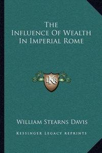 Cover image for The Influence of Wealth in Imperial Rome