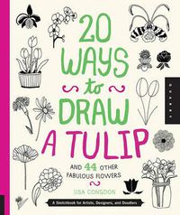 Cover image for 20 Ways to Draw a Tulip and 44 Other Fabulous Flowers
