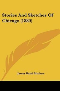 Cover image for Stories and Sketches of Chicago (1880)