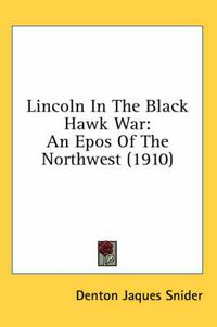 Cover image for Lincoln in the Black Hawk War: An Epos of the Northwest (1910)