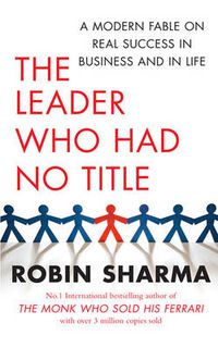 Cover image for The Leader Who Had No Title: A Modern Fable on Real Success in Business and in Life