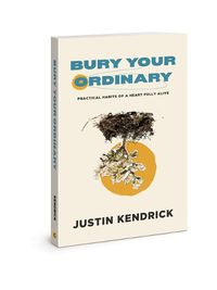 Cover image for Bury Your Ordinary: Practical Habits of a Heart Fully Alive