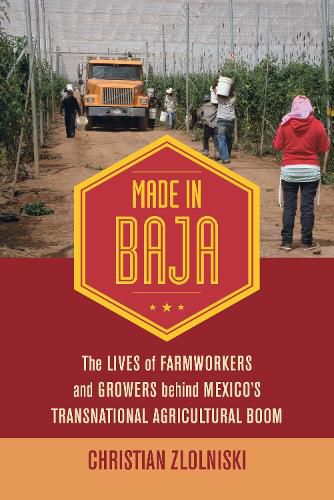 Cover image for Made in Baja: The Lives of Farmworkers and Growers behind Mexico's Transnational Agricultural Boom