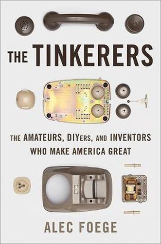 Cover image for The Tinkerers: The Amateurs, DIYers, and Inventors Who Make America Great