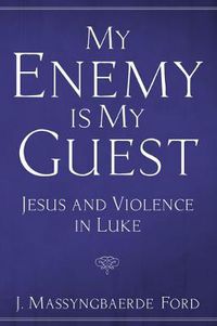 Cover image for My Enemy Is My Guest: Jesus and Violence in Luke