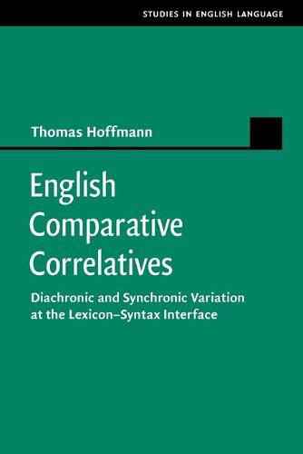 English Comparative Correlatives: Diachronic and Synchronic Variation at the Lexicon-Syntax Interface