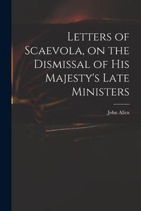 Cover image for Letters of Scaevola, on the Dismissal of His Majesty's Late Ministers