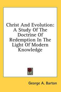 Cover image for Christ and Evolution: A Study of the Doctrine of Redemption in the Light of Modern Knowledge