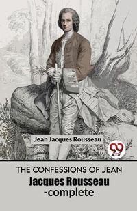 Cover image for The Confessions of Jean Jacques Rousseau- Complete