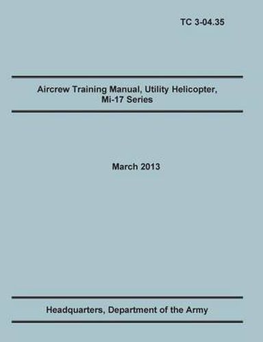 Cover image for Aircrew Training Manual, Utility Helicopter Mi-17 Series: The Official U.S. Army Training Manual (Training Circular Tc 3-04.35. March 2013)