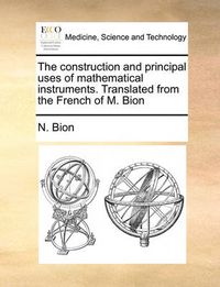 Cover image for The Construction and Principal Uses of Mathematical Instruments. Translated from the French of M. Bion