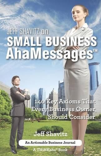 Cover image for Jeff Shavitz on Small Business AhaMessages: 140 Key Axioms That Every Business Owner Should Consider