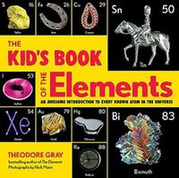 Cover image for The Kid's Book of the Elements: An Awesome Introduction to Every Known Atom in the Universe