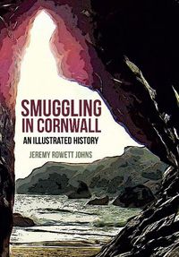 Cover image for Smuggling in Cornwall: An Illustrated History