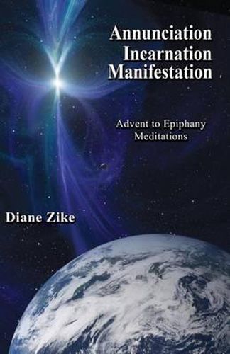 Cover image for Annunciation Incarnation Manifestation: Advent to Epiphany Meditations