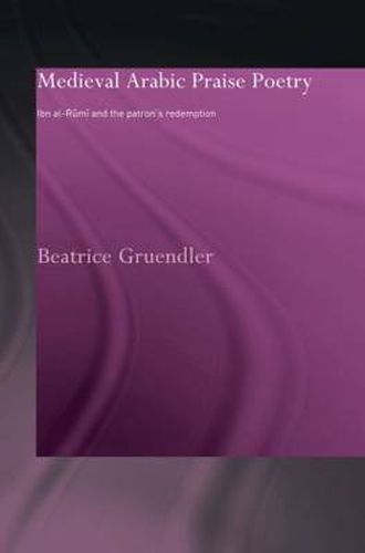 Cover image for Medieval Arabic Praise Poetry: Ibn Al-Rumi and the Patron's Redemption