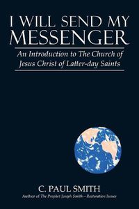 Cover image for I Will Send My Messenger: An Introduction to the Church of Jesus Christ of Latter-Day Saints