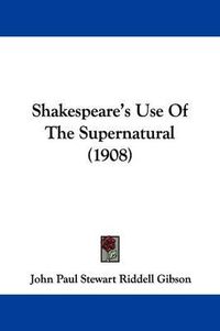 Cover image for Shakespeare's Use of the Supernatural (1908)