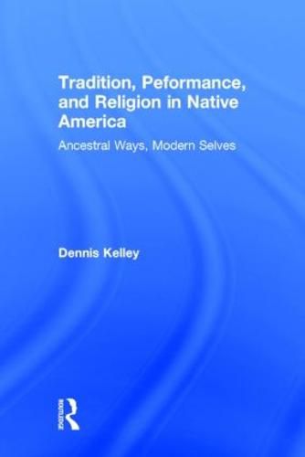 Cover image for Tradition, Performance, and Religion in Native America: Ancestral Ways, Modern Selves