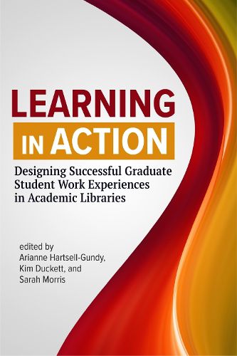 Cover image for Learning in Action: Designing Successful Graduate Student Work Experiences in Academic Libraries