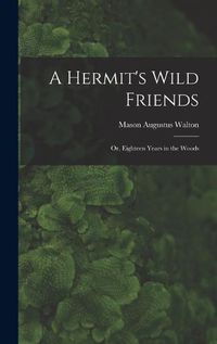 Cover image for A Hermit's Wild Friends; or, Eighteen Years in the Woods