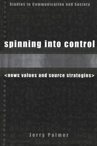 Cover image for Spinning into Control: News Values and Source Strategies