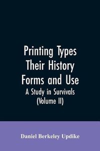 Cover image for Printing types, their history, forms, and use; a study in survivals (Volume II)