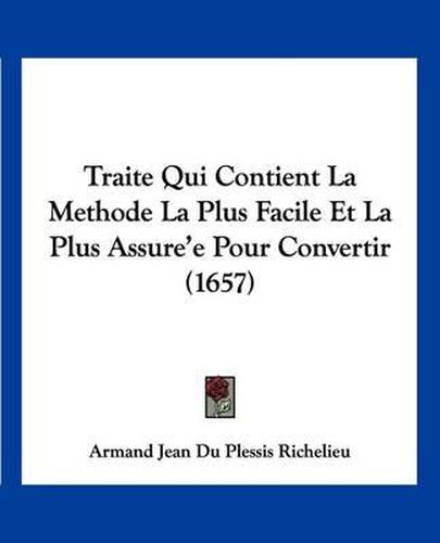 Traite Qui Contient La Methode La Plus Facile Et La Plus Assure'e Pour Convertir (1657)