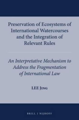 Preservation of Ecosystems of International Watercourses and the Integration of Relevant Rules: An Interpretative Mechanism to Address the Fragmentation of International Law