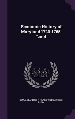 Cover image for Economic History of Maryland 1720-1765. Land