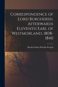 Cover image for Correspondence of Lord Burghersh, Afterwards Eleventh Earl of Westmorland, 1808-1840