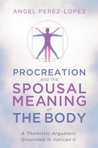 Cover image for Procreation and the Spousal Meaning of the Body: A Thomistic Argument Grounded in Vatican II