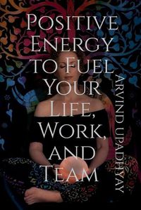 Cover image for Positive Energy to Fuel Your Life, Work, and Team