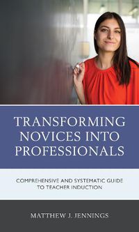 Cover image for Transforming Novices into Professionals: A Comprehensive and Systematic Guide to Teacher Induction