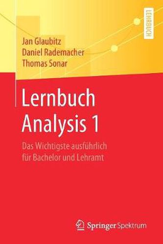 Lernbuch Analysis 1: Das Wichtigste ausfuhrlich fur Bachelor und Lehramt