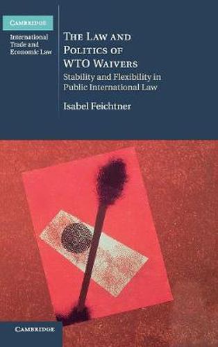 Cover image for The Law and Politics of WTO Waivers: Stability and Flexibility in Public International Law